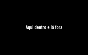 Aqui dentro e lá fora