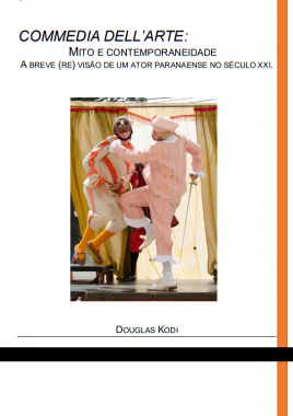 "Commedia dell'arte: Mito e Contemporaneidade, Uma breve (re)visão de um ator paranaense no sec. XXI."