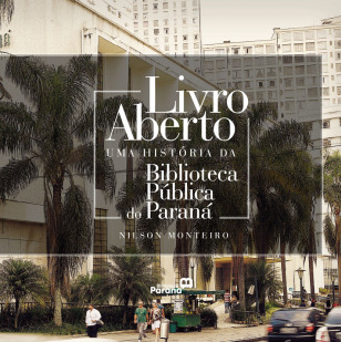 Livro Aberto - Uma História da Biblioteca Pública do Paraná